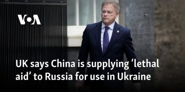 UK says China is supplying ‘lethal aid’ to Russia for use in Ukraine