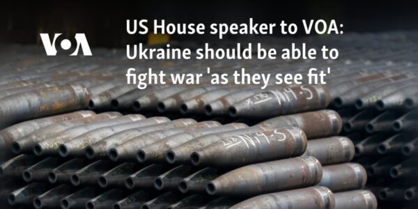 US House speaker to VOA: Ukraine should be able to fight war as 'they see fit'