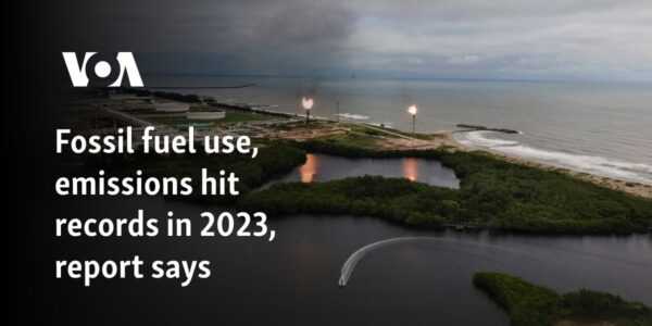 Fossil fuel use, emissions hit records in 2023, report says