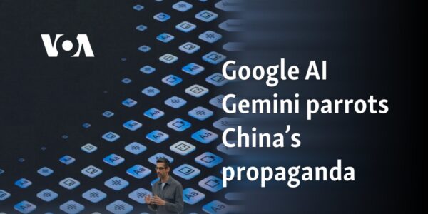 Google AI Gemini parrots China’s propaganda