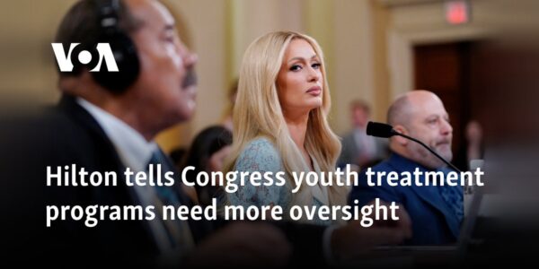 Hilton tells Congress youth care programs need more oversight