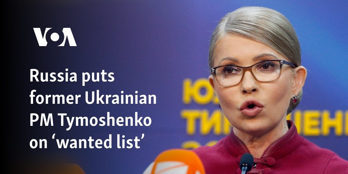 Russia puts former Ukrainian PM Tymoshenko on ‘wanted list’