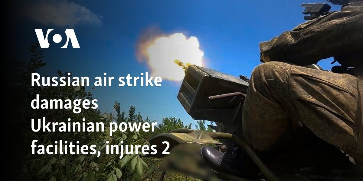 Russian air strike damages Ukrainian power facilities, injures 2