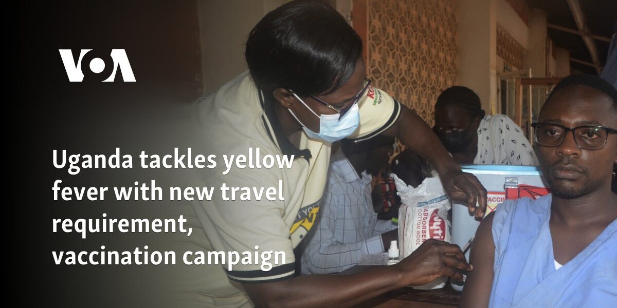 Uganda tackles yellow fever with new travel requirement, vaccination campaign