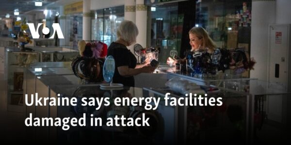 Ukraine says energy facilities damaged in attack