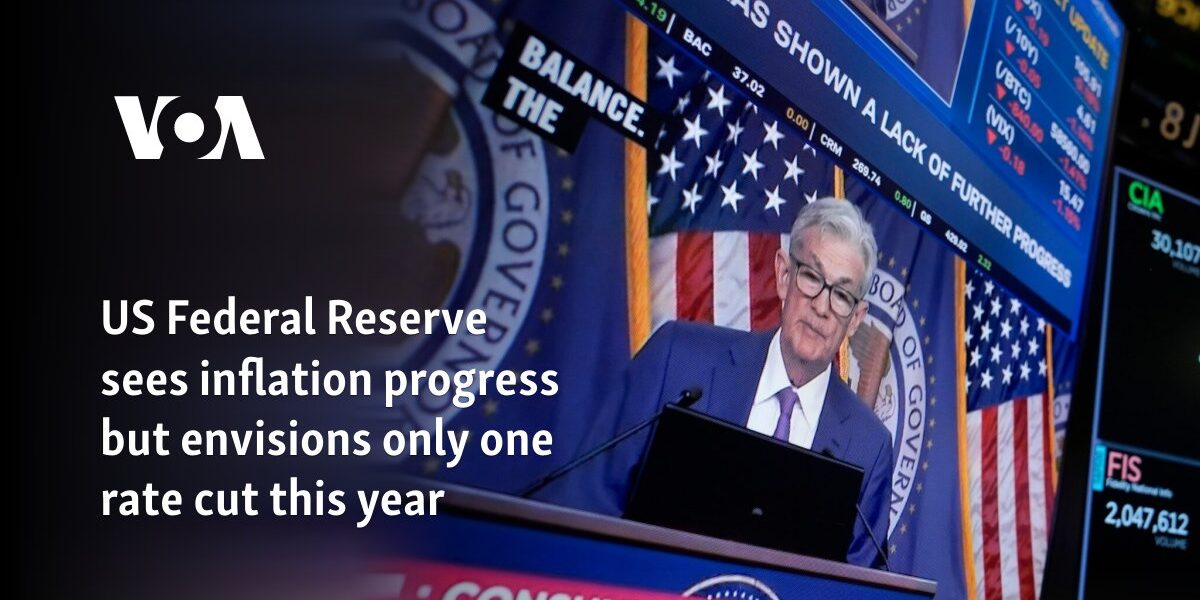 US Federal Reserve sees inflation progress but envisions only one rate cut this year