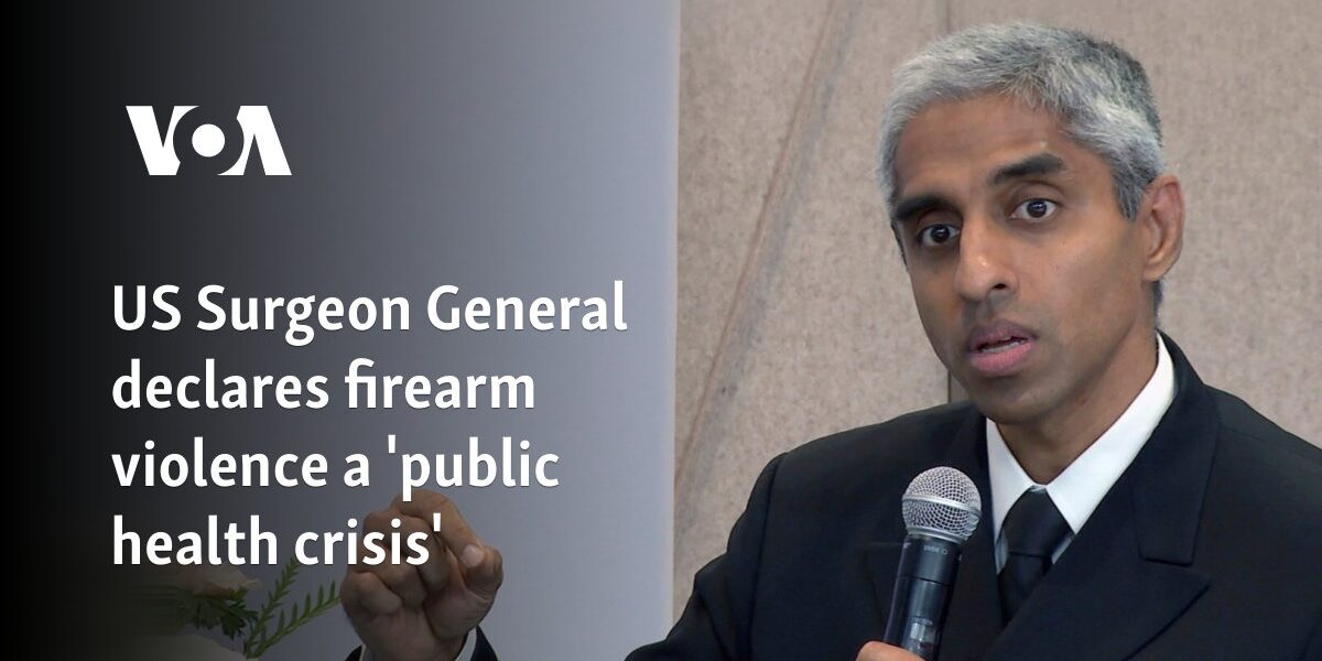 US Surgeon General declares firearm violence a 'public health crisis'