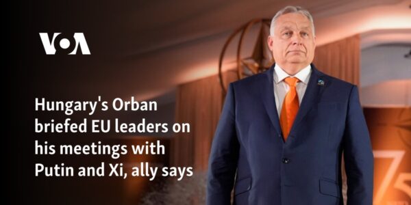 Hungary's Orban briefed EU leaders on his meetings with Putin and Xi, ally says