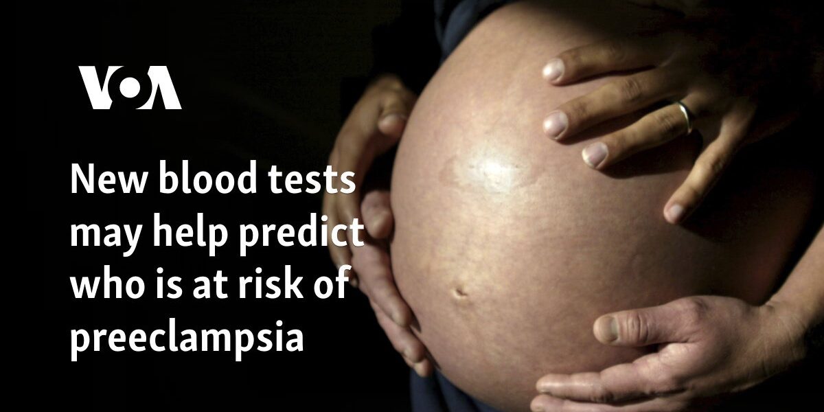 New blood tests may help predict who is at risk of preeclampsia