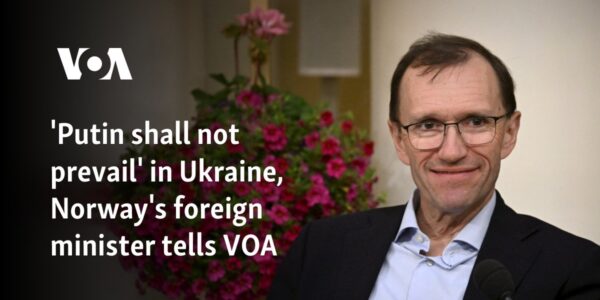 'Putin shall not prevail' in Ukraine, Norway's foreign minister tells VOA