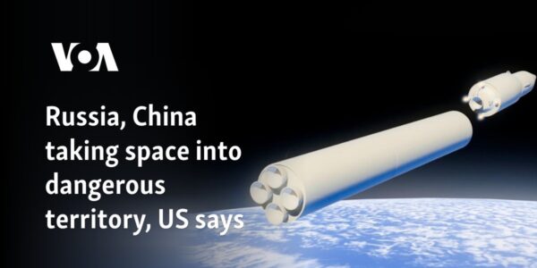 Russia, China taking space into dangerous territory, US says