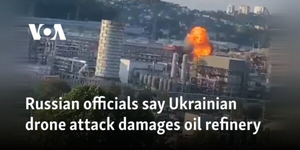 Russian officials say Ukrainian drone attack damages oil refinery