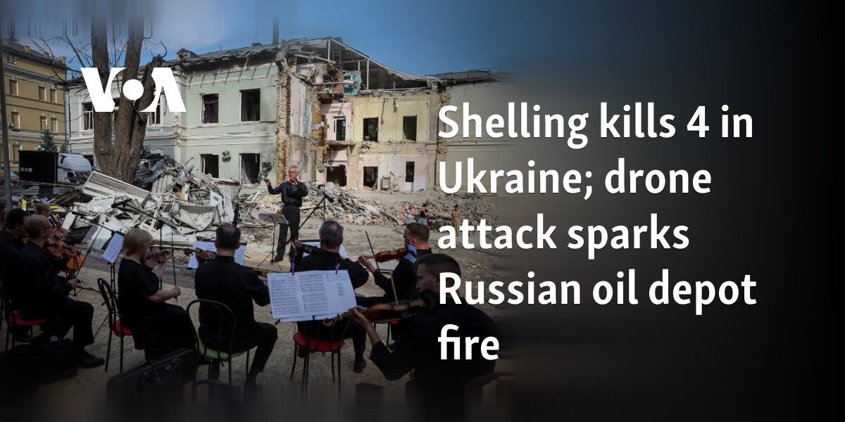 Shelling kills 4 in Ukraine; drone attack sparks Russian oil depot fire