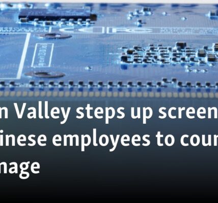 Silicon Valley steps up screening on Chinese employees to counter espionage