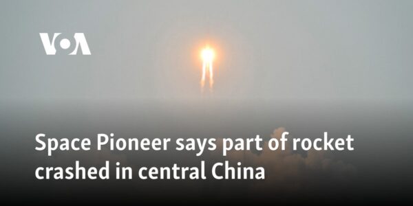 Space Pioneer says part of rocket crashed in central China