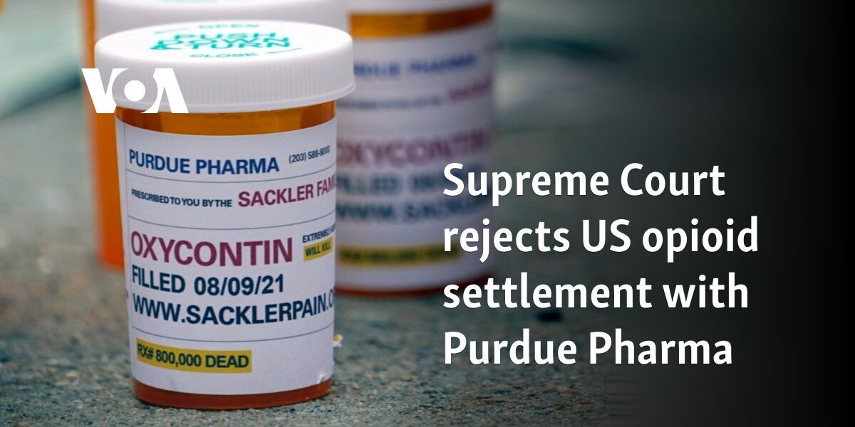 Supreme Court rejects US opioid settlement with Purdue Pharma