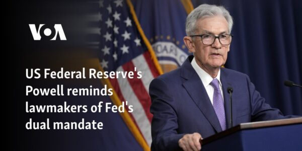 US Federal Reserve's Powell reminds lawmakers of Fed's dual mandate