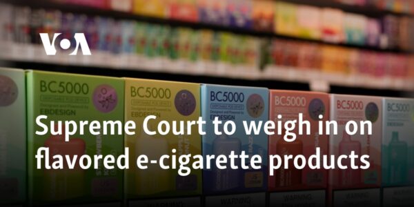 US Supreme Court to weigh in on flavored e-cigarette products