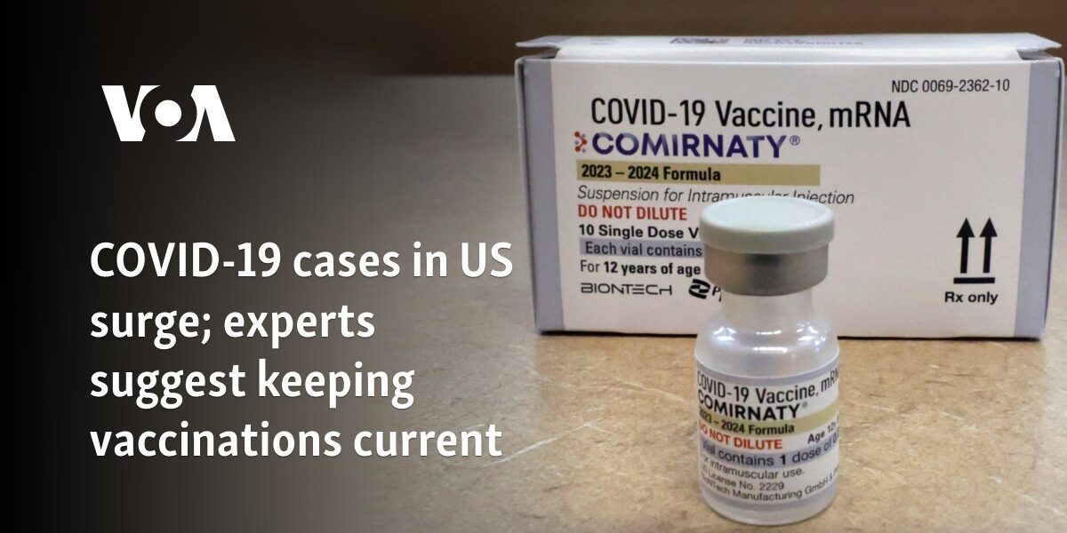 COVID-19 cases in US surge; experts
suggest keeping vaccinations current