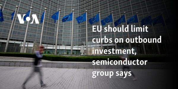 EU should limit curbs on outbound investment, semiconductor group says