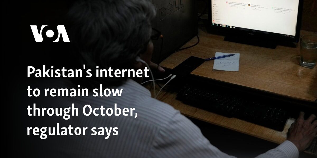 Pakistan's internet to remain slow into October, regulator says