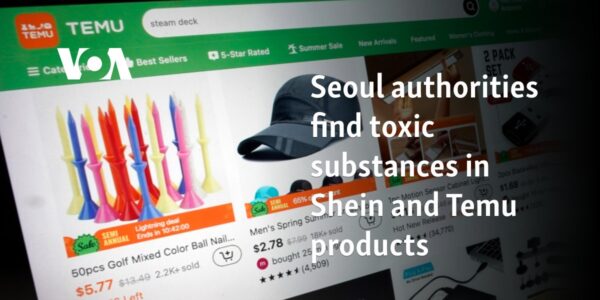 Seoul authorities find toxic substances in Shein and Temu products