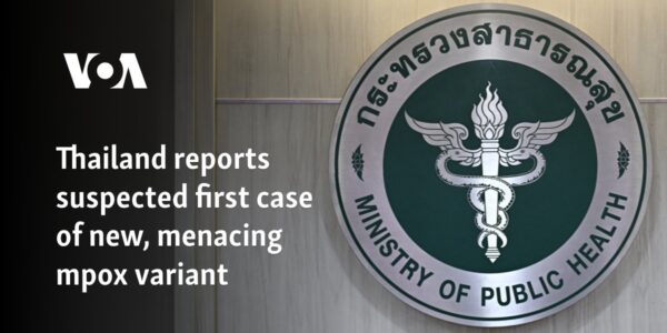 Thailand reports suspected first case of new, menacing mpox variant