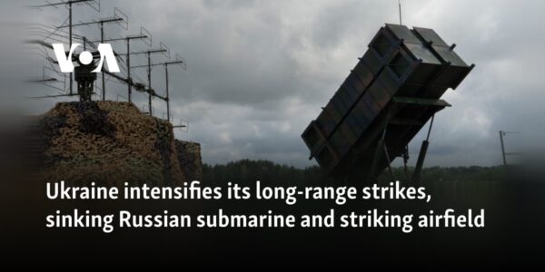 Ukraine intensifies its long-range strikes, sinking Russian submarine and striking airfield