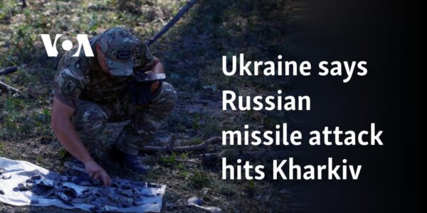 Ukraine says Russian missile attack hits Kharkiv