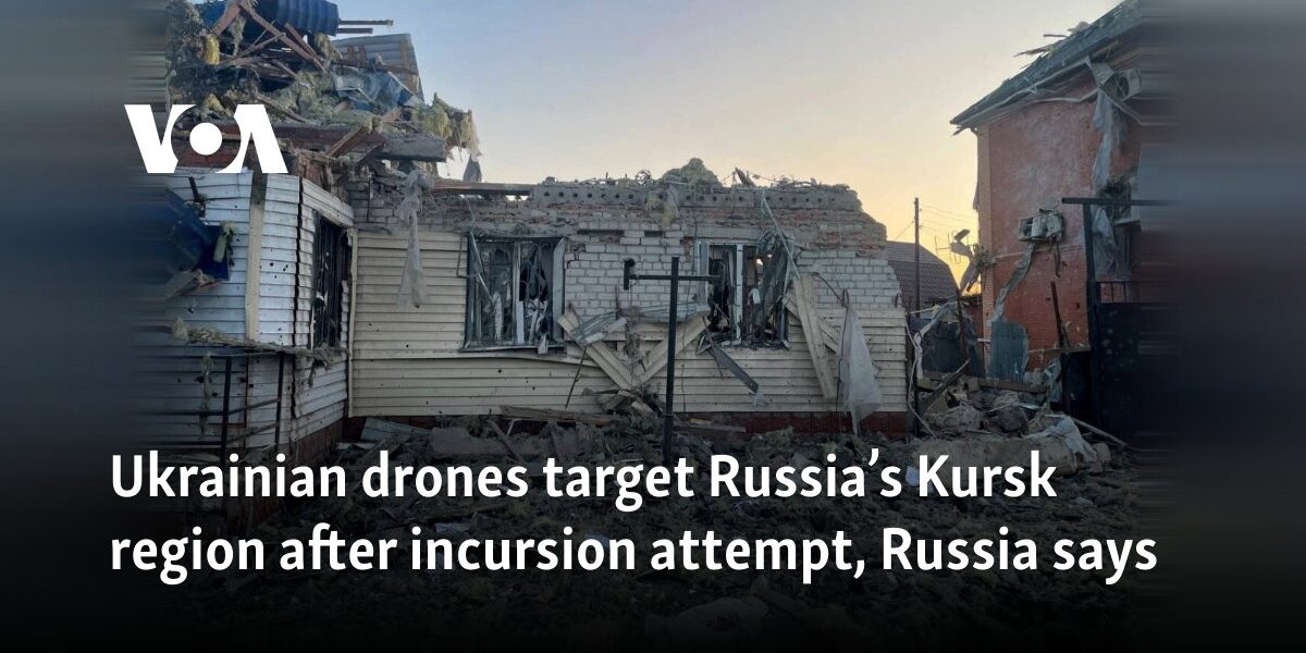 Ukrainian drones target Russia’s Kursk region after incursion attempt, Russia says