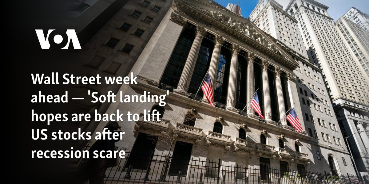 Wall Street week ahead — 'Soft landing' hopes are back to lift US stocks after recession scare