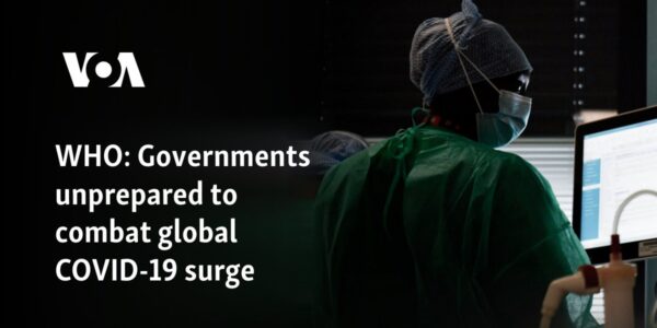 WHO: Governments unprepared to combat global COVID-19 surge