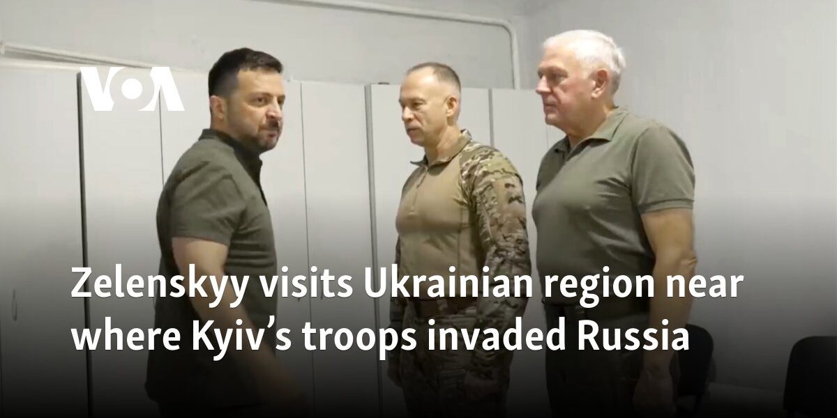 Zelenskyy visits Ukrainian region near where Kyiv’s troops invaded Russia