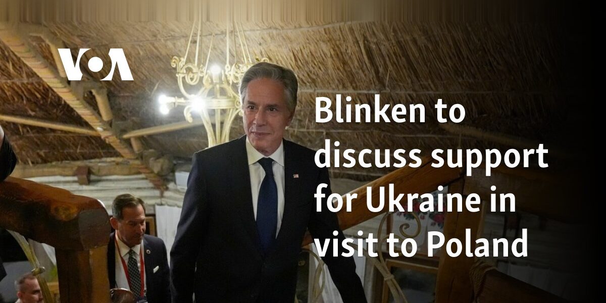 Blinken to discuss support for Ukraine in visit to Poland