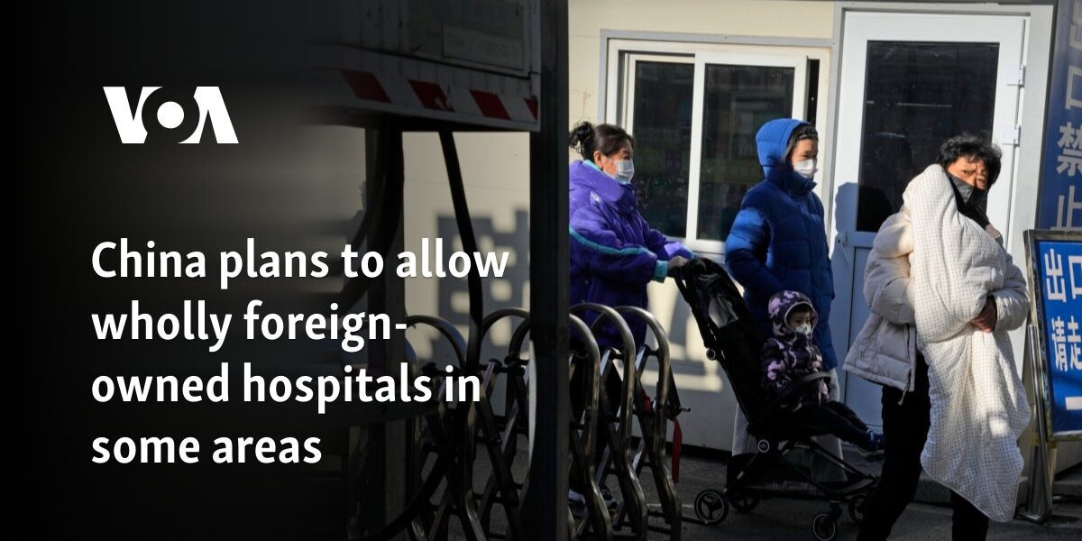 China plans to allow wholly foreign-owned hospitals in some areas