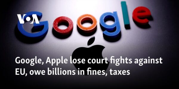 Google, Apple lose court fights against EU, owe billions in fines, taxes