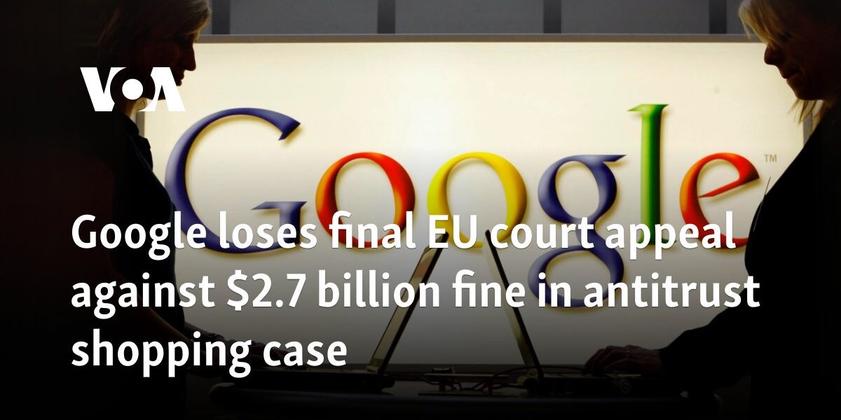 Google loses final EU court appeal against $2.7 billion fine in antitrust shopping case