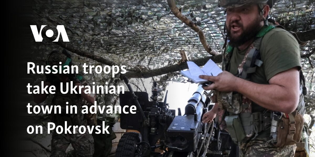 Russian troops take Ukrainian town in advance on Pokrovsk