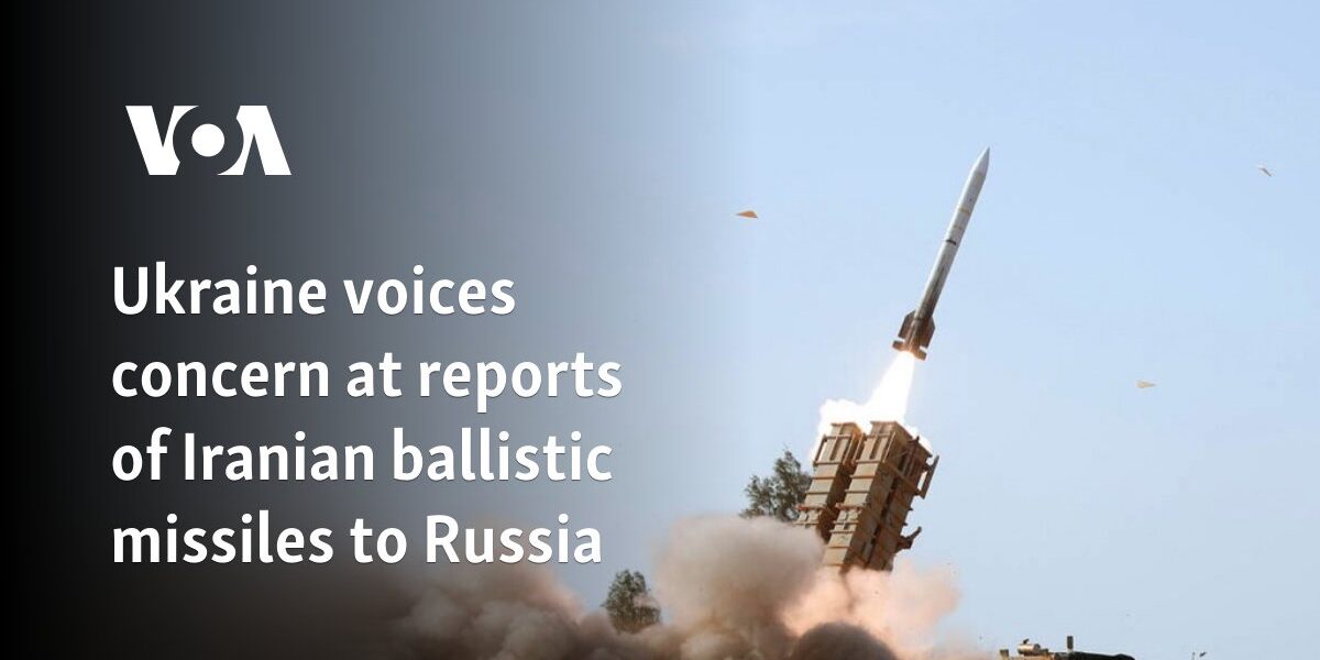 Ukraine voices concern at reports of Iranian ballistic missiles to Russia