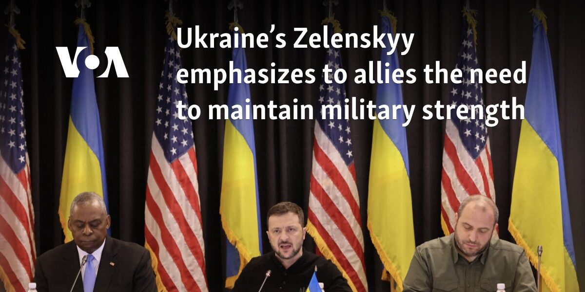 Ukraine’s Zelenskyy emphasizes to allies the need to maintain military strength