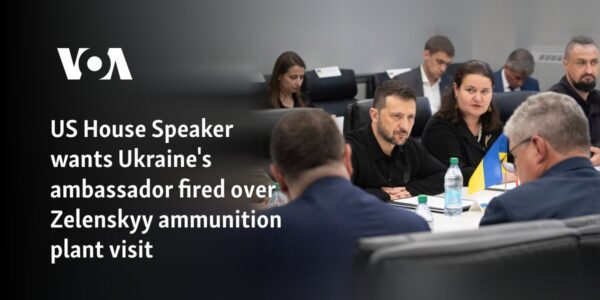 US House Speaker wants Ukraine's ambassador fired over Zelenskyy ammunition plant visit