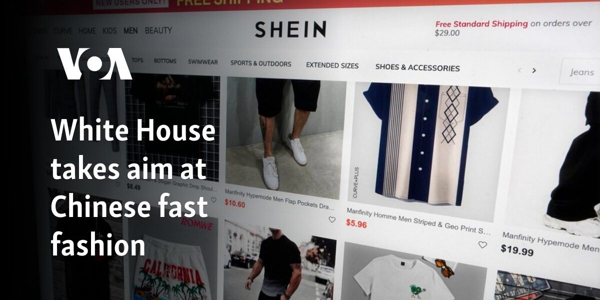 White House takes aim at Chinese fast fashion