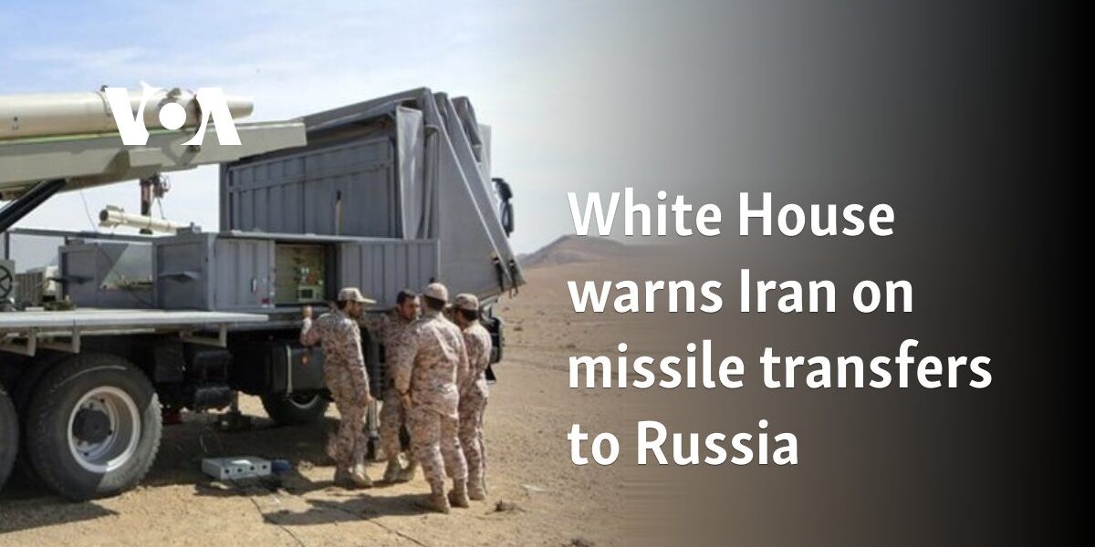 White House warns Iran on missile transfers to Russia