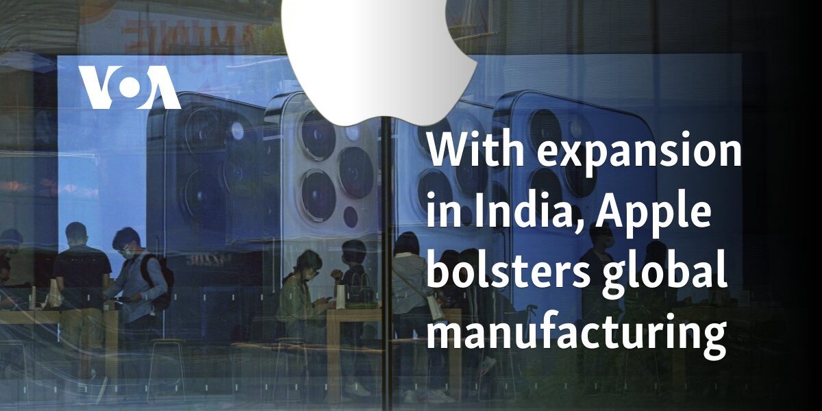 With expansion in India, Apple bolsters global manufacturing