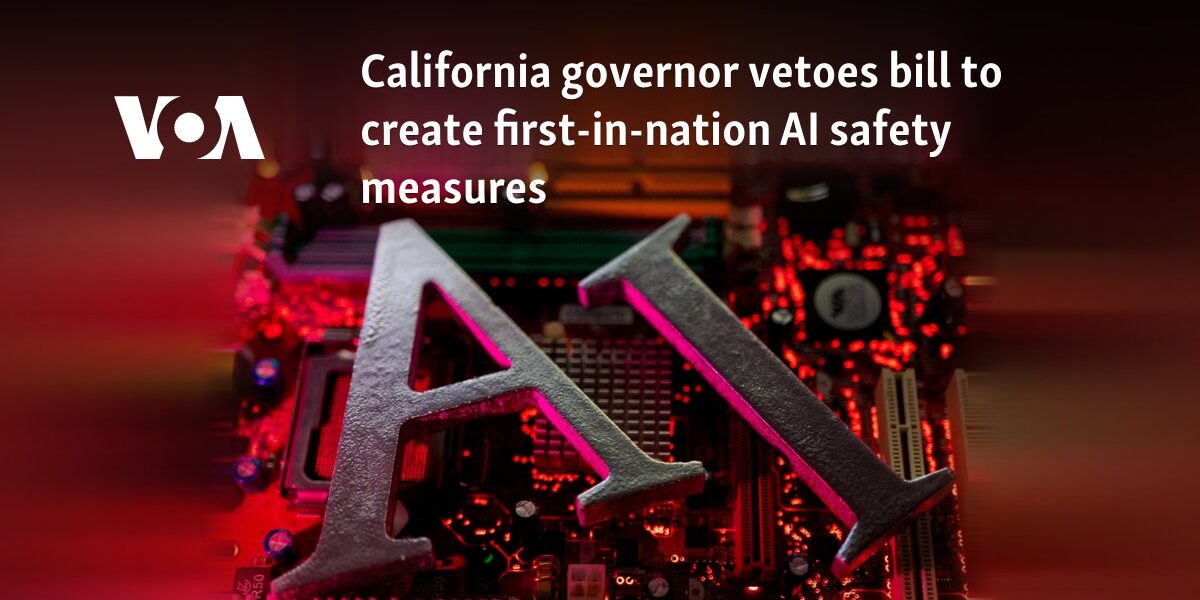 California governor vetoes bill to create first-in-nation AI safety measures