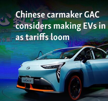 Chinese carmaker GAC considers making EVs in Europe as tariffs loom