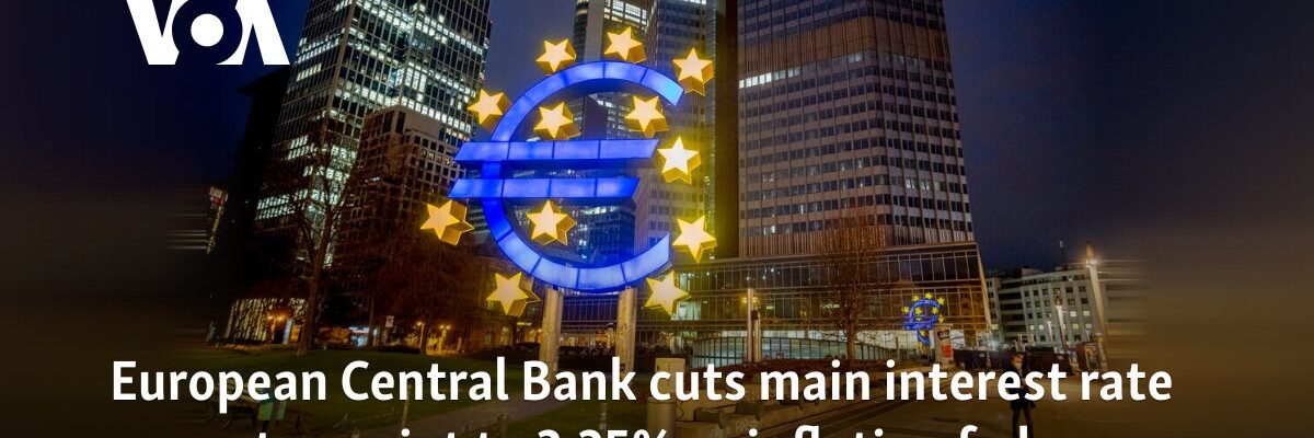 European Central Bank cuts main interest rate a quarter-point to 3.25% as inflation fades