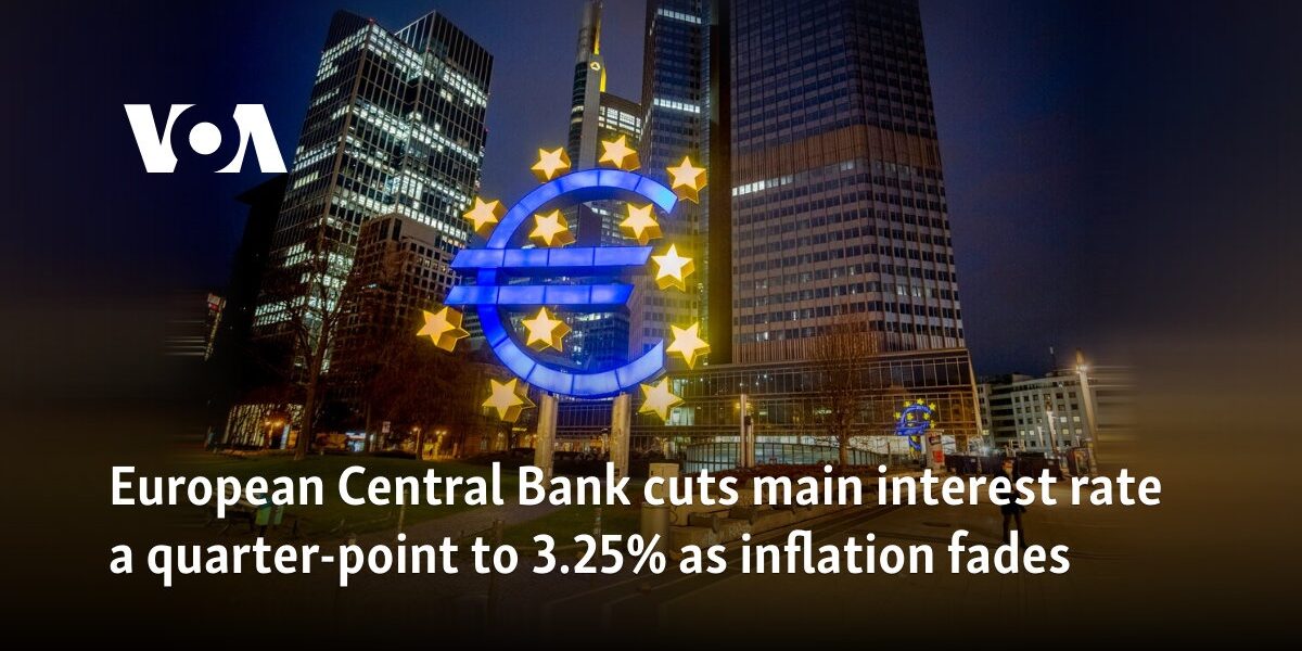 European Central Bank cuts main interest rate a quarter-point to 3.25% as inflation fades