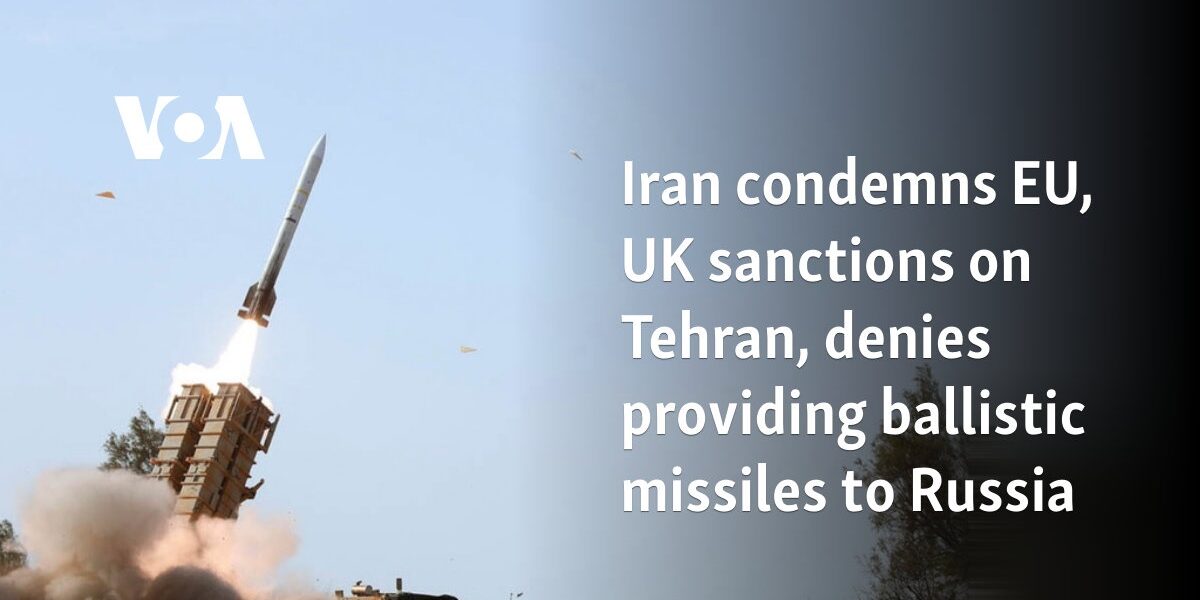 Iran condemns EU, UK sanctions on Tehran, denies providing ballistic missiles to Russia