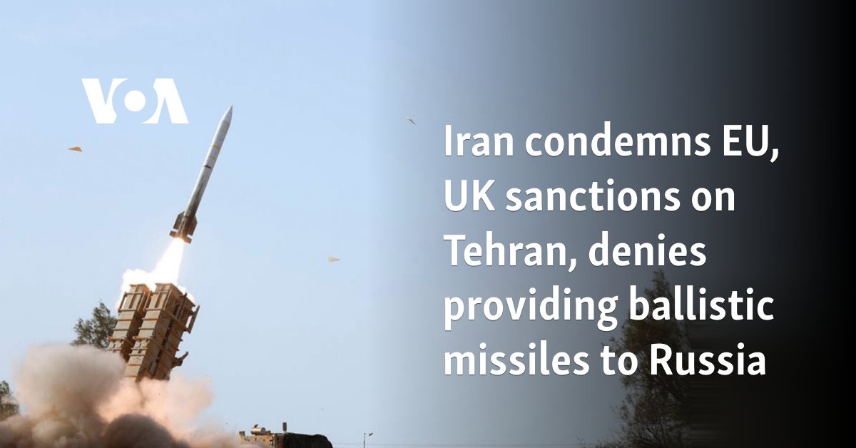 Iran condemns EU, UK sanctions on Tehran, denies providing ballistic missiles to Russia